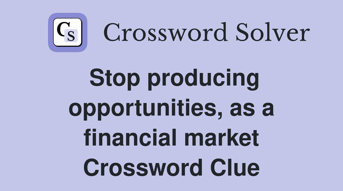 Stop producing opportunities, as a financial market Crossword Clue