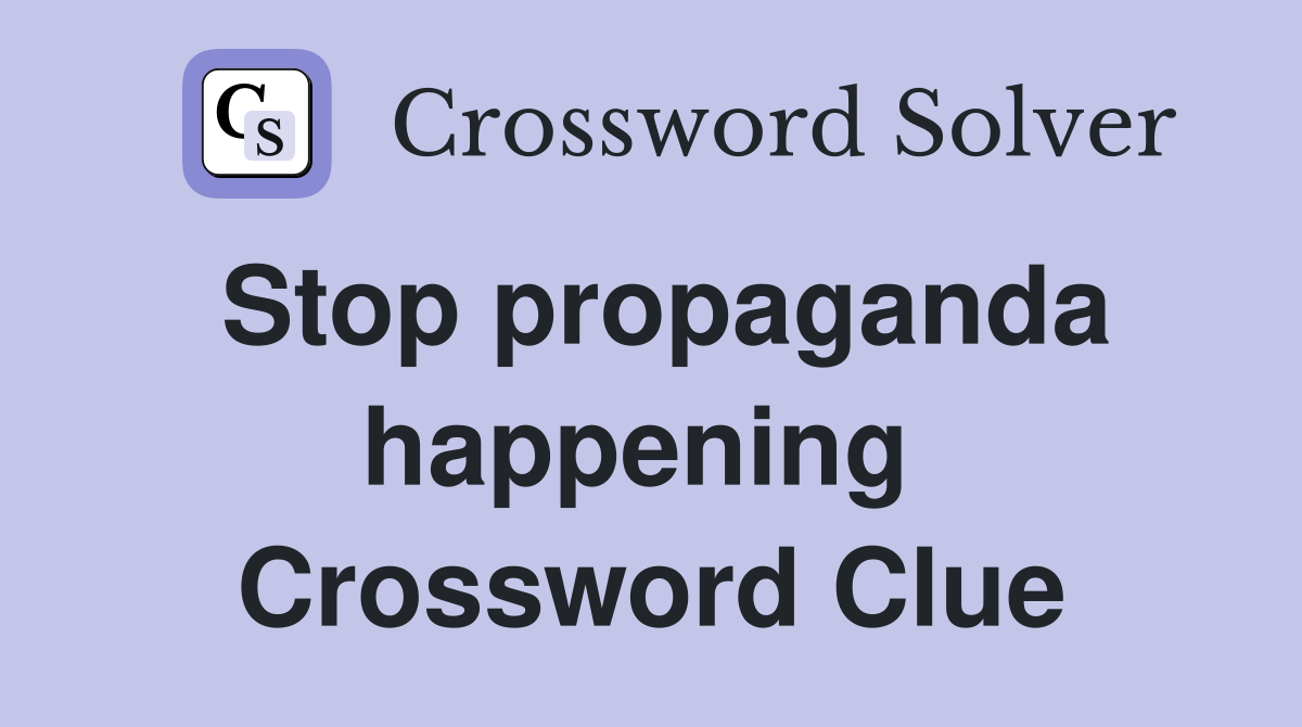 Stop propaganda happening  Crossword Clue