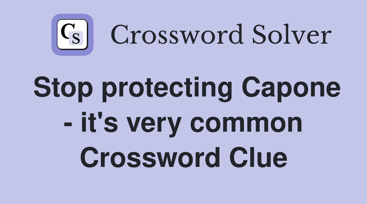 Stop protecting Capone - it's very common Crossword Clue
