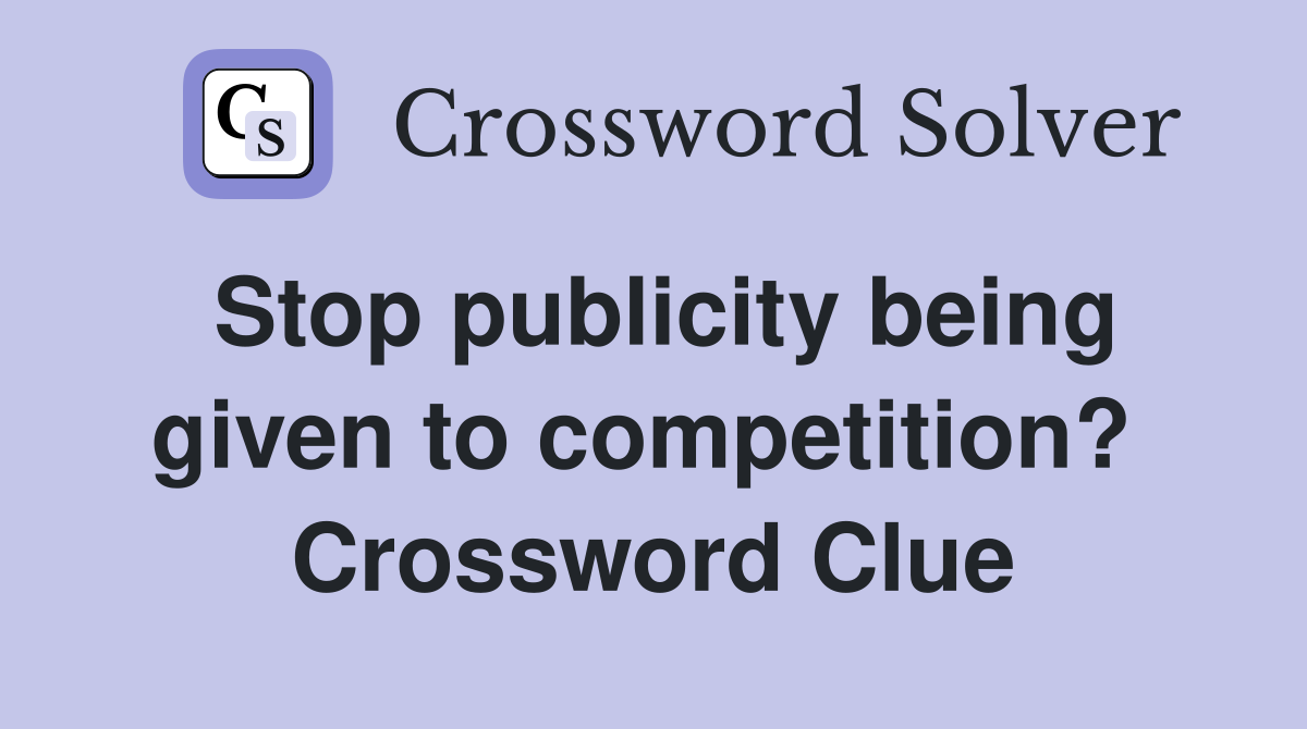 Stop publicity being given to competition?  Crossword Clue