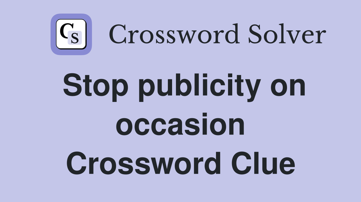Stop publicity on occasion Crossword Clue