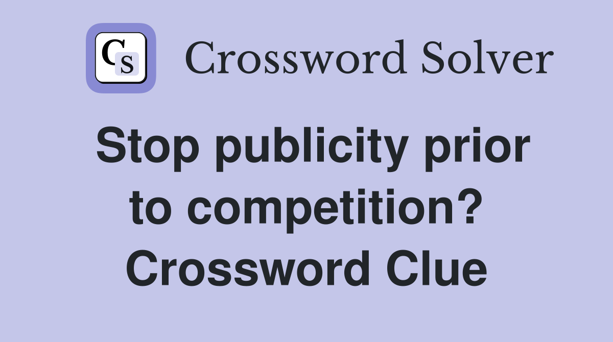 Stop publicity prior to competition? Crossword Clue
