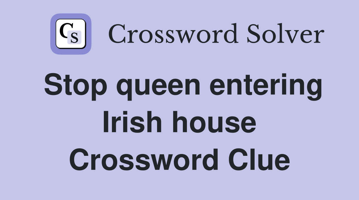 Stop queen entering Irish house Crossword Clue
