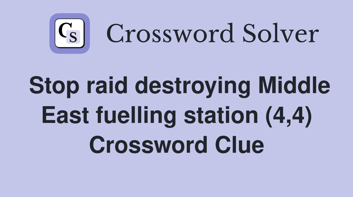 Stop raid destroying Middle East fuelling station (4,4) Crossword Clue