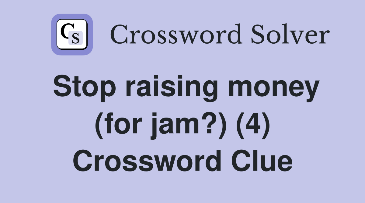 Stop raising money (for jam?) (4) Crossword Clue