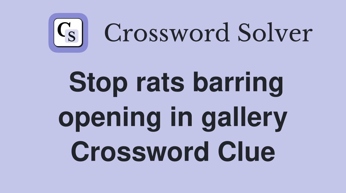 Stop rats barring opening in gallery Crossword Clue