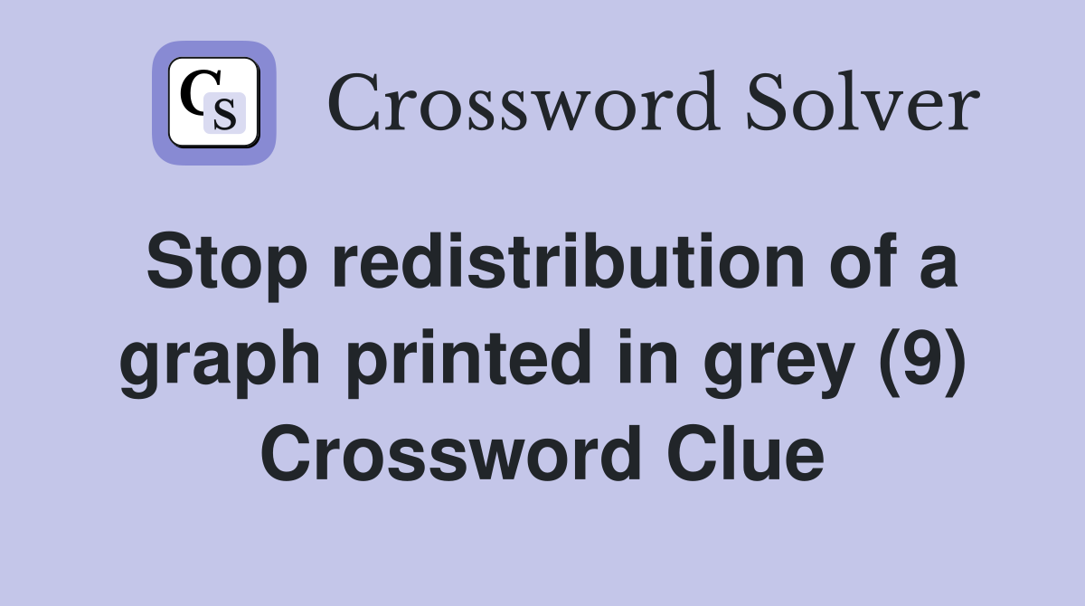 Stop redistribution of a graph printed in grey (9) Crossword Clue