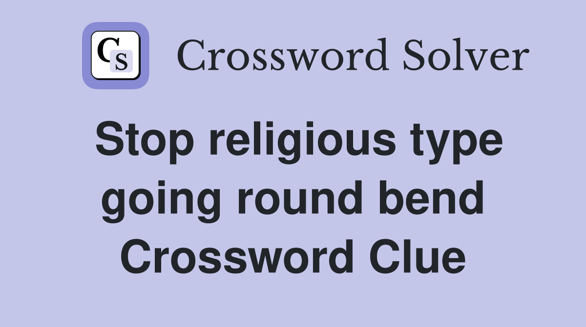 Stop religious type going round bend Crossword Clue