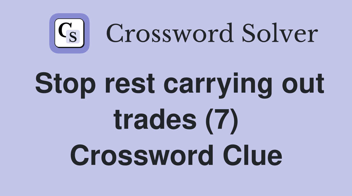 Stop rest carrying out trades (7) Crossword Clue