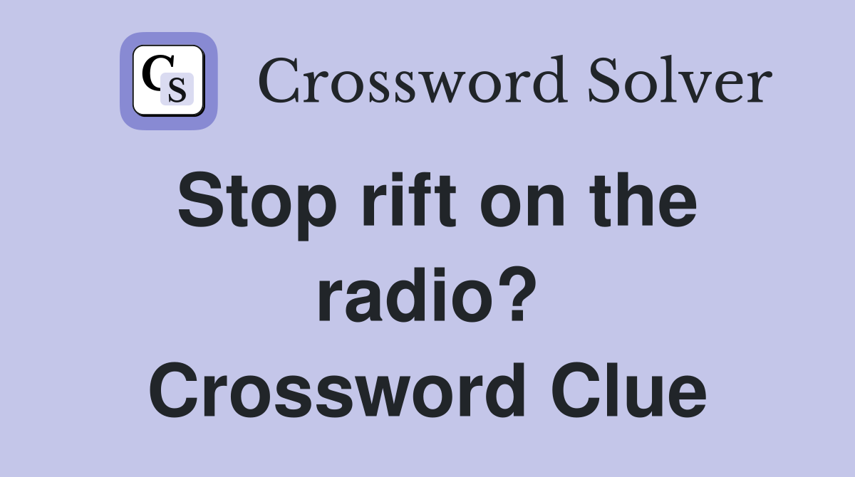 Stop rift on the radio? Crossword Clue