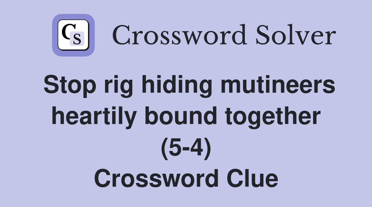 Stop rig hiding mutineers heartily bound together (5-4) Crossword Clue