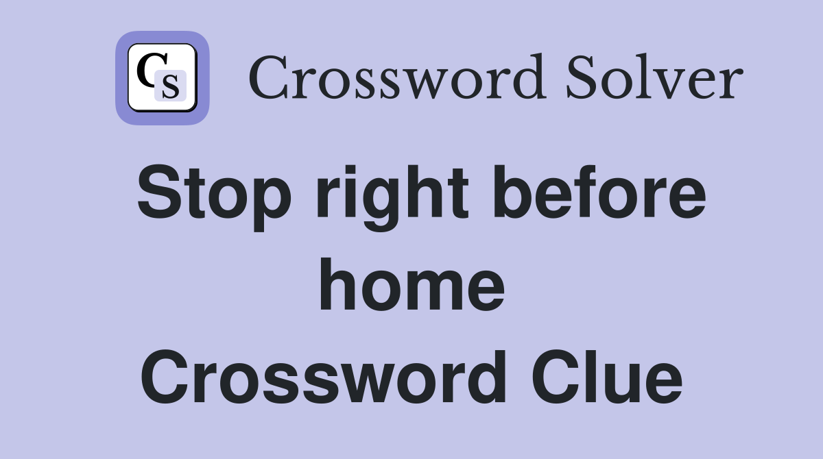 Stop right before home Crossword Clue