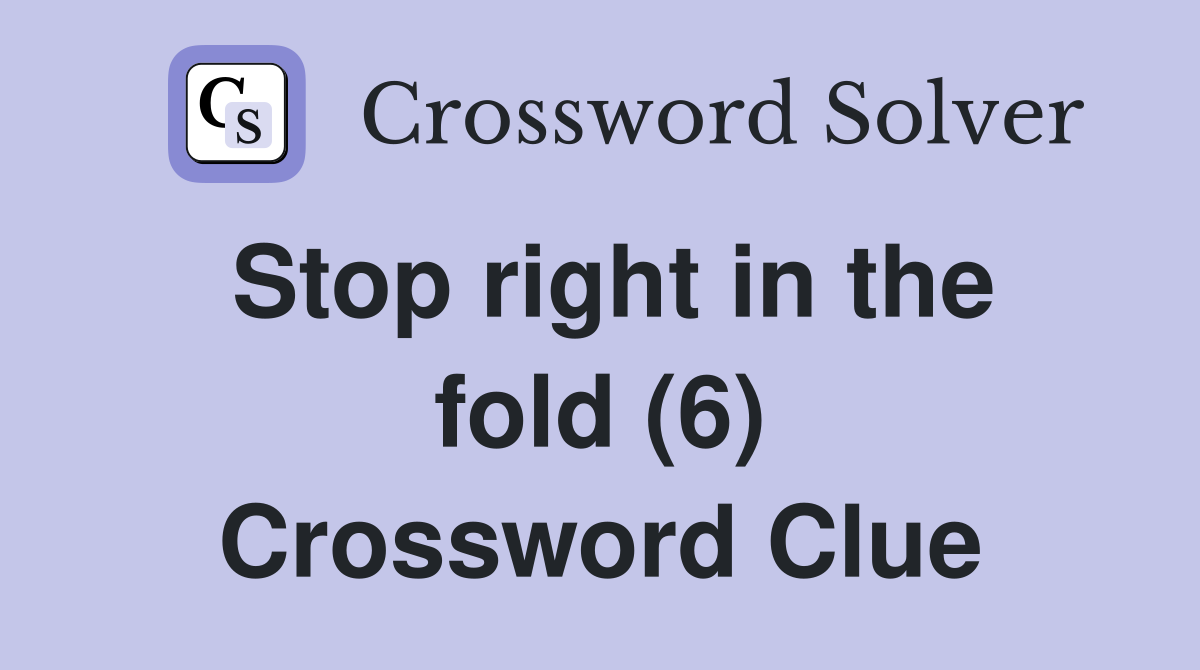 Stop right in the fold (6) Crossword Clue
