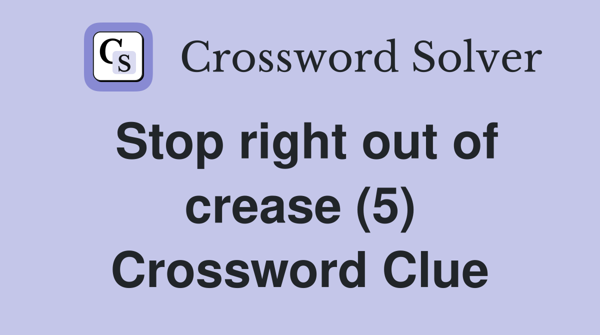 Stop right out of crease (5) Crossword Clue