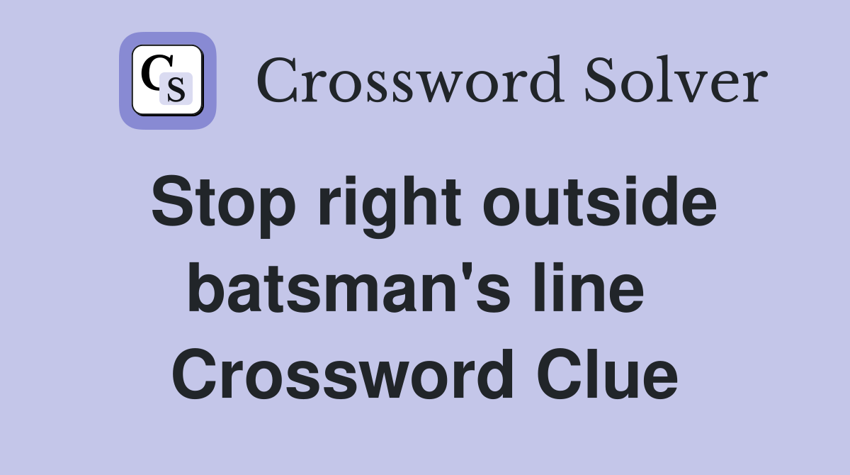 Stop right outside batsman's line  Crossword Clue