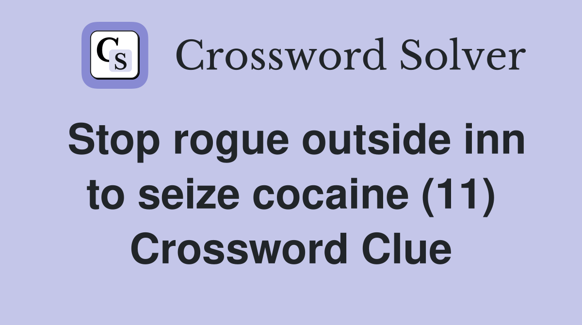 Stop rogue outside inn to seize cocaine (11) Crossword Clue