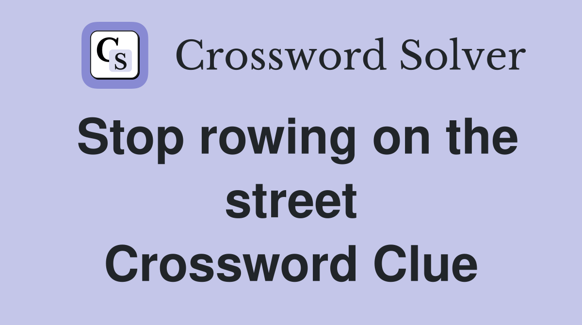 Stop rowing on the street Crossword Clue