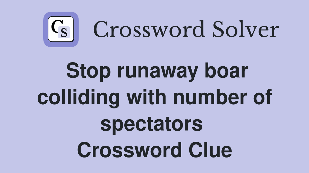 Stop runaway boar colliding with number of spectators  Crossword Clue