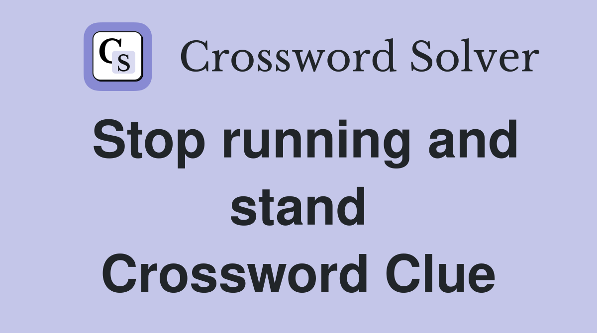 Stop running and stand Crossword Clue