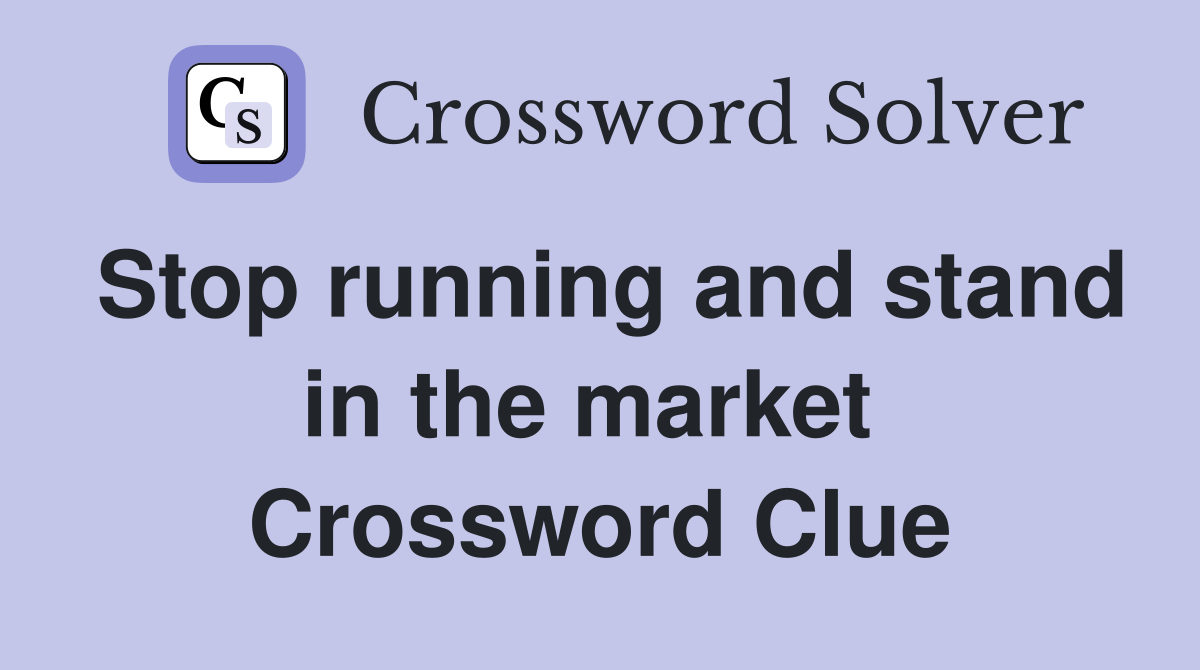 Stop running and stand in the market  Crossword Clue