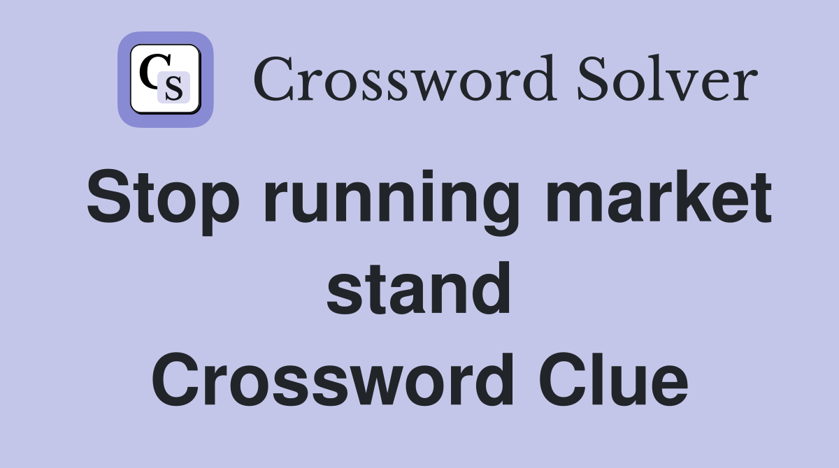 Stop running market stand Crossword Clue