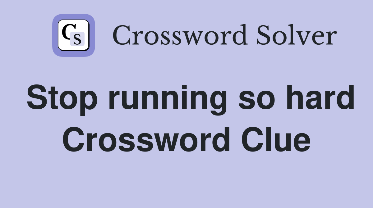 Stop running so hard Crossword Clue