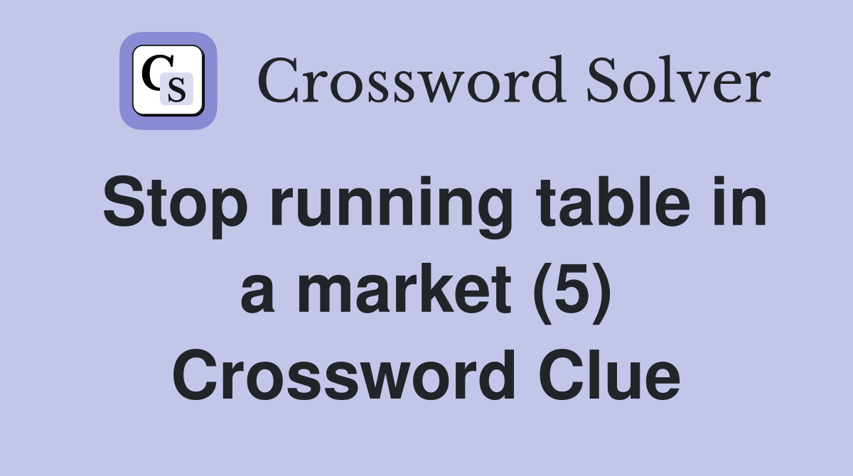 Stop running table in a market (5) Crossword Clue
