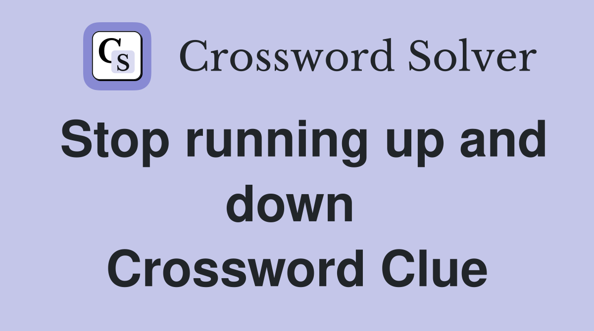 Stop running up and down  Crossword Clue