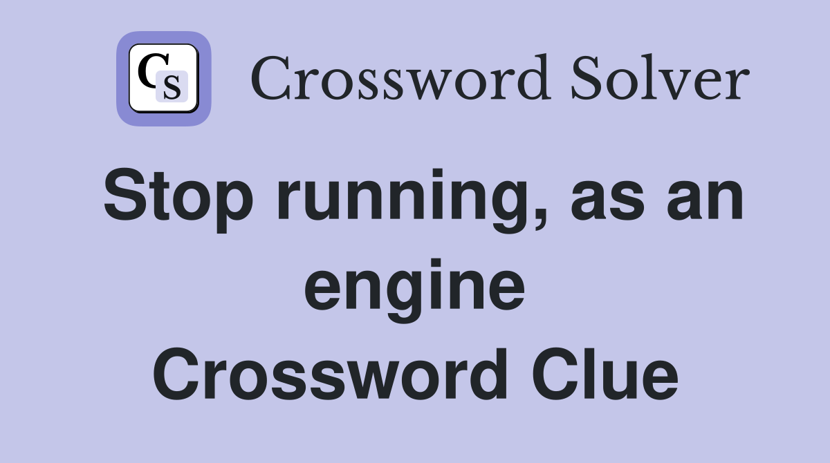 Stop running, as an engine Crossword Clue