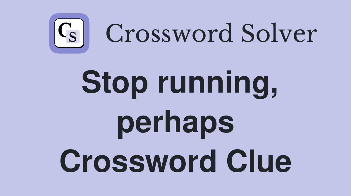 Stop running, perhaps Crossword Clue
