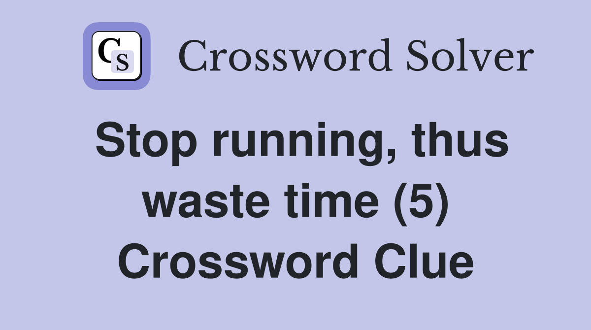 Stop running, thus waste time (5) Crossword Clue