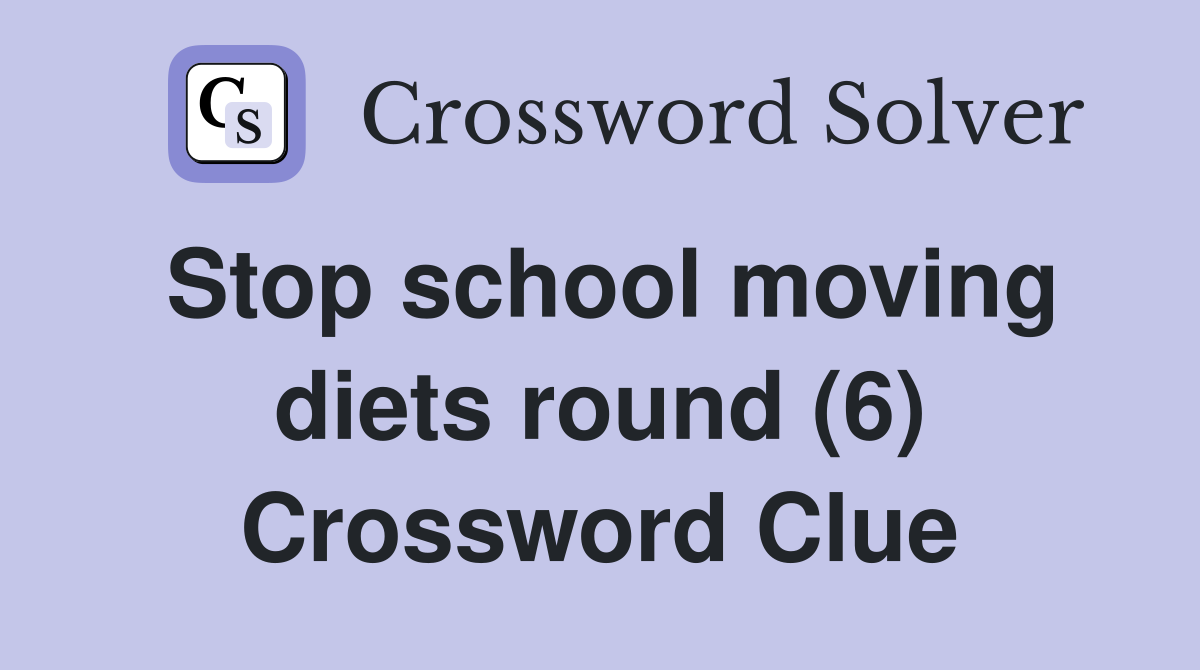 Stop school moving diets round (6) Crossword Clue