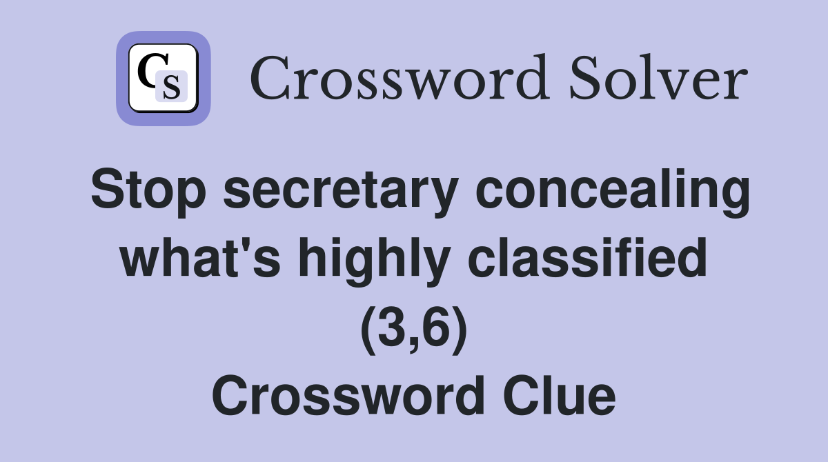 Stop secretary concealing what's highly classified (3,6) Crossword Clue