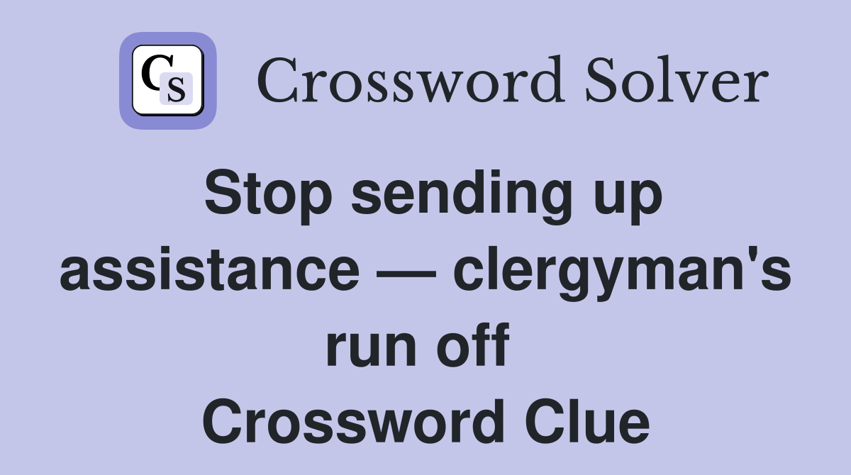 Stop sending up assistance — clergyman's run off  Crossword Clue