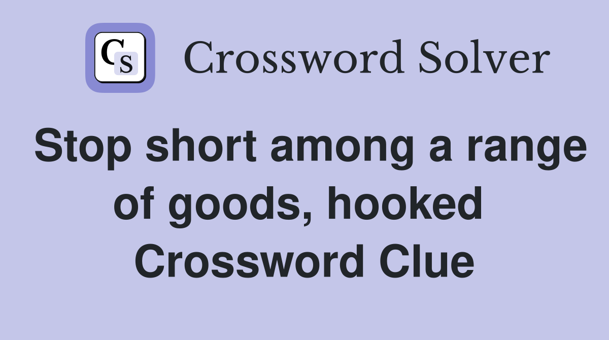 Stop short among a range of goods, hooked  Crossword Clue