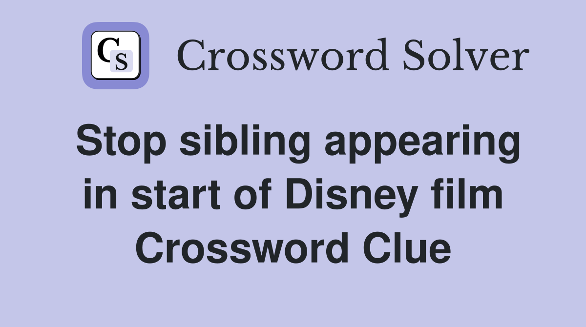 Stop sibling appearing in start of Disney film Crossword Clue