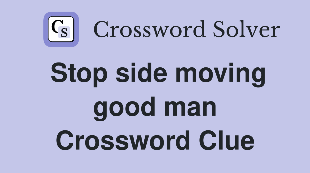 Stop side moving good man Crossword Clue