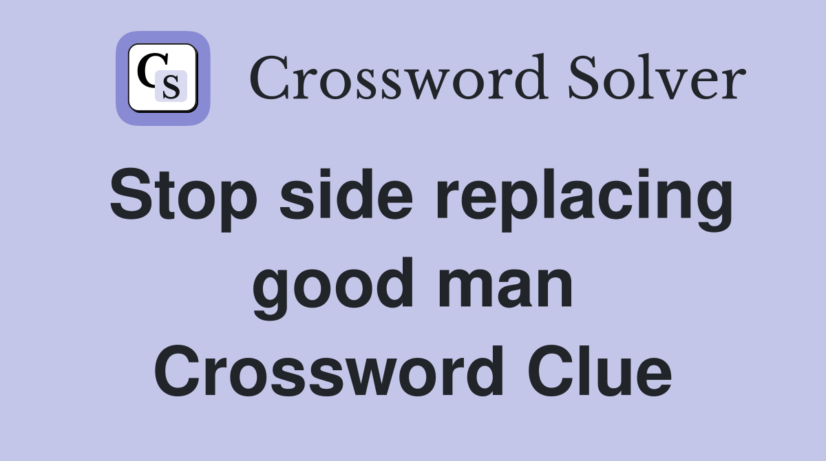 Stop side replacing good man Crossword Clue