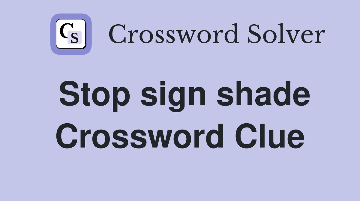 Stop sign shade Crossword Clue