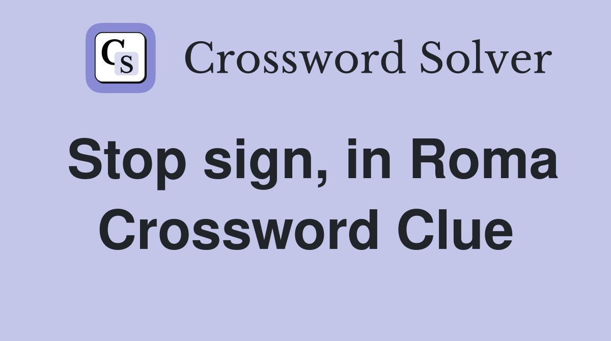 Stop sign, in Roma Crossword Clue