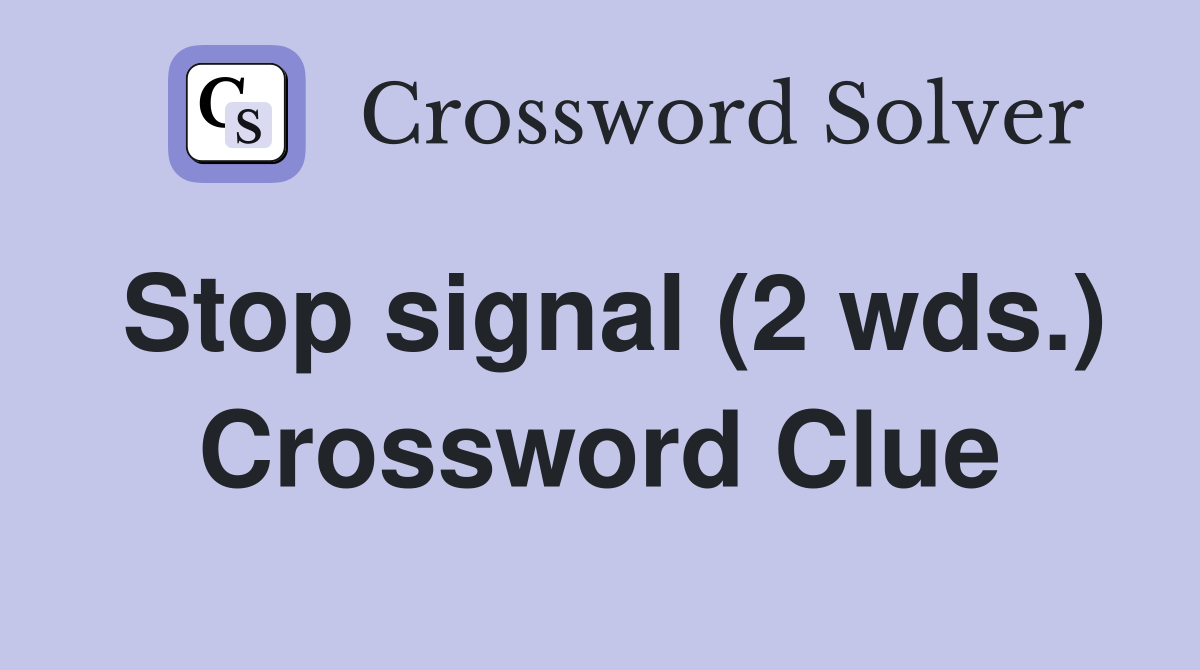 Stop signal (2 wds.) Crossword Clue