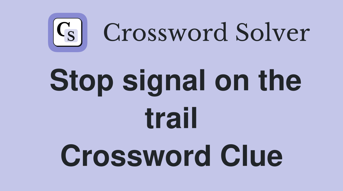 Stop signal on the trail Crossword Clue