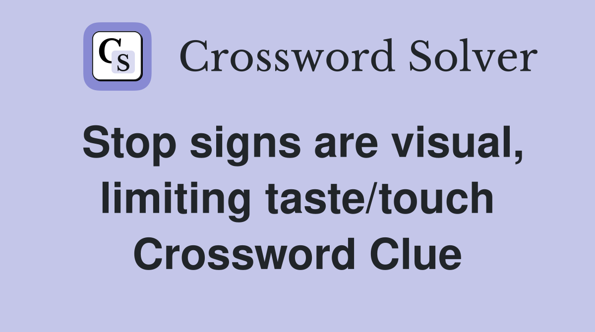 Stop signs are visual, limiting taste/touch Crossword Clue