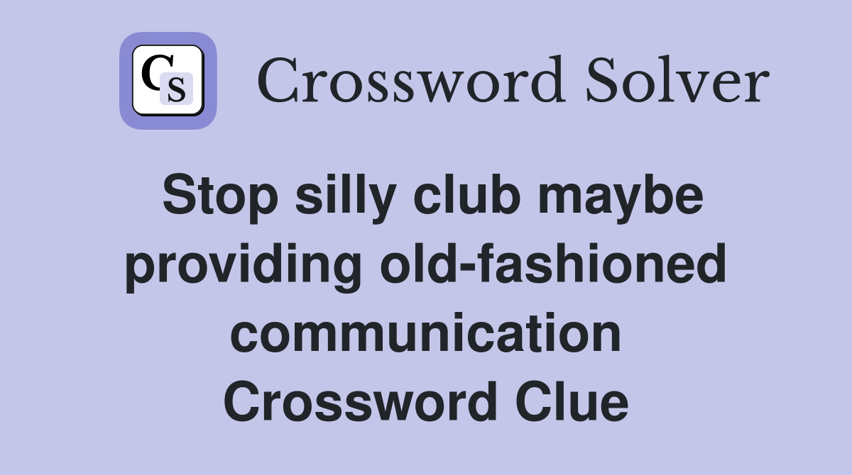 Stop silly club maybe providing old-fashioned communication Crossword Clue