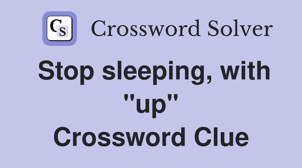 Stop sleeping, with "up" Crossword Clue
