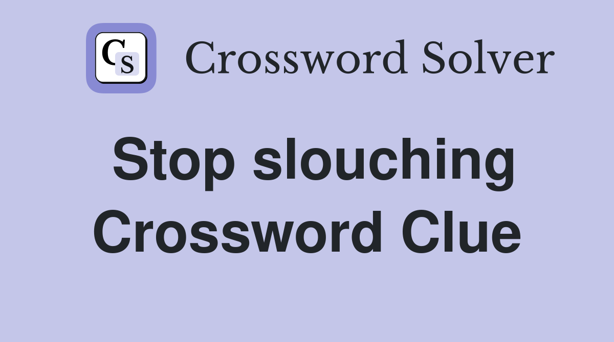 Stop slouching Crossword Clue