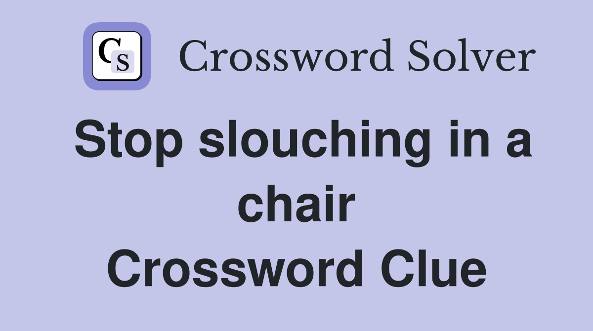 Stop slouching in a chair Crossword Clue