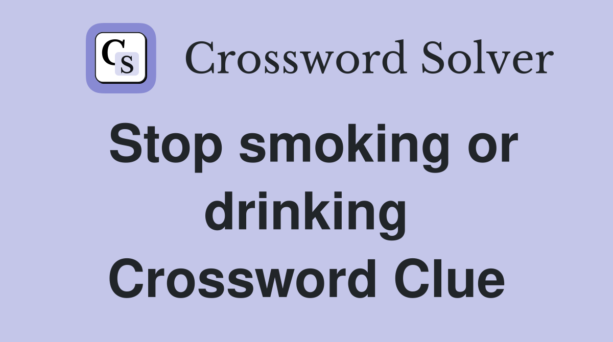 Stop smoking or drinking Crossword Clue