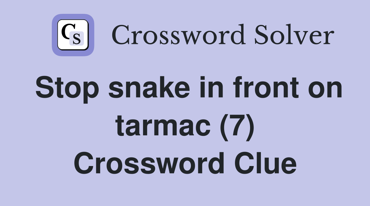 Stop snake in front on tarmac (7) Crossword Clue