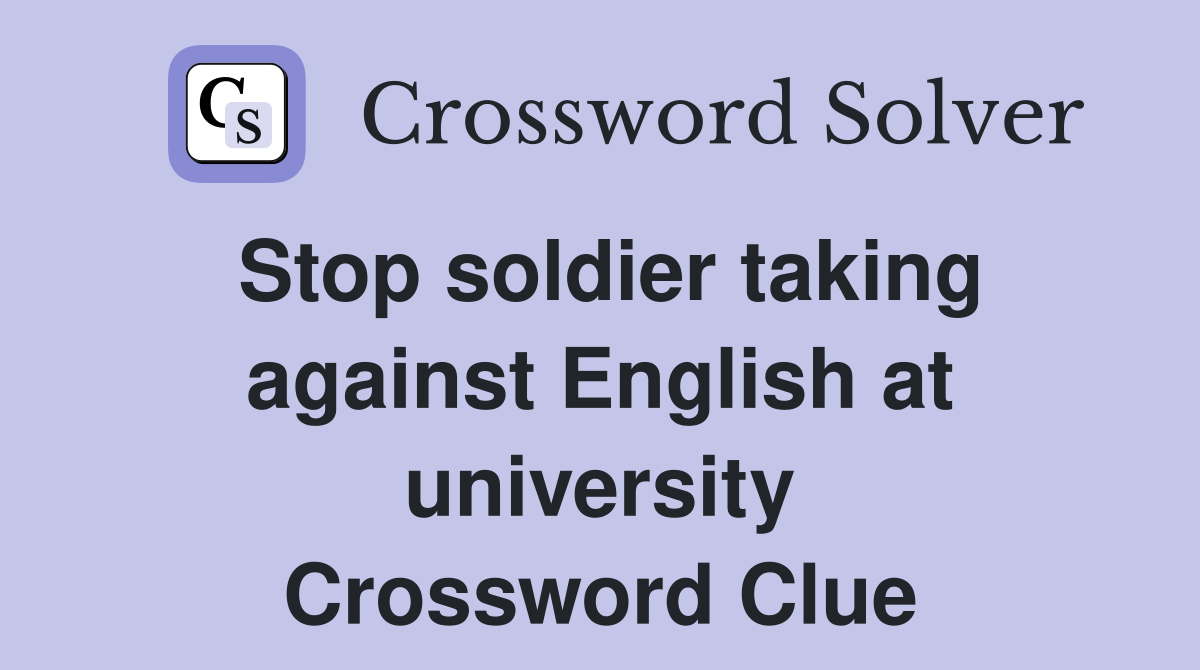 Stop soldier taking against English at university Crossword Clue